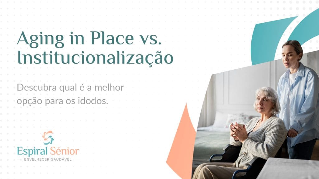 Ageing in Place vs. Institucionalização: Qual a Melhor Opção para os Idosos?