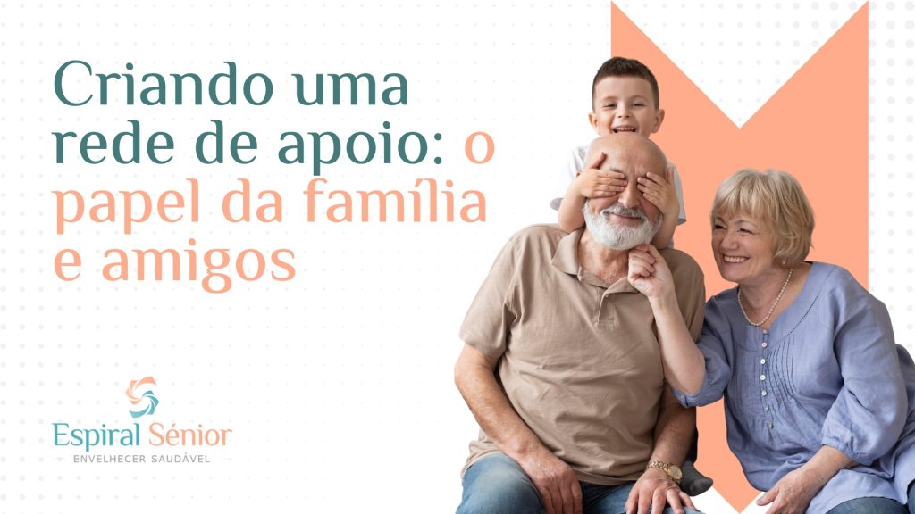Como criar uma rede de suporte eficaz para os idosos: o papel da família e amigos?