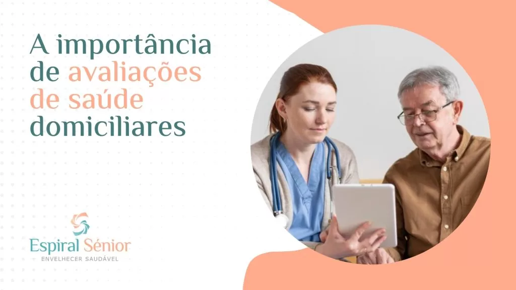 Por que são essenciais as avaliações de saúde domiciliares para os idosos?